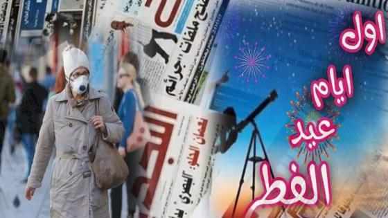قراءة في صحف الغذ : رمضان لن يكمل 30 يوما والتواصل الاجتماعي خفف من وطأة الحجر الصحي